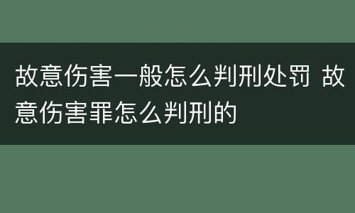 故意伤害一般怎么判刑处罚 故意伤害罪怎么判刑的