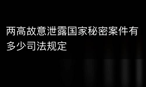 两高故意泄露国家秘密案件有多少司法规定