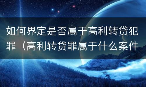 如何界定是否属于高利转贷犯罪（高利转贷罪属于什么案件类别）