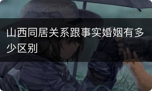 山西同居关系跟事实婚姻有多少区别