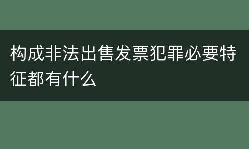 构成非法出售发票犯罪必要特征都有什么