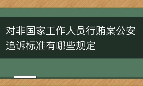 对非国家工作人员行贿案公安追诉标准有哪些规定