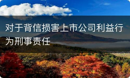 对于背信损害上市公司利益行为刑事责任