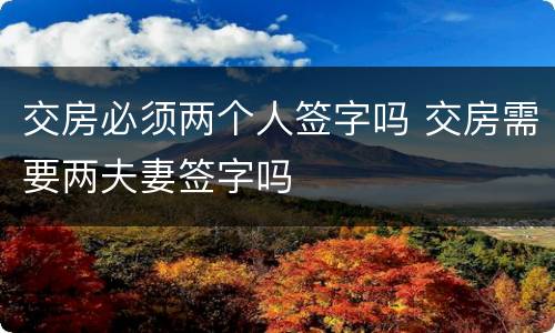 交房必须两个人签字吗 交房需要两夫妻签字吗