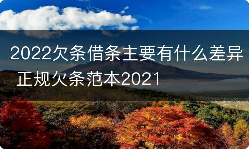 2022欠条借条主要有什么差异 正规欠条范本2021
