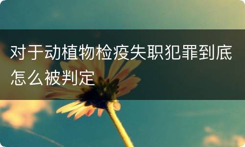 对于动植物检疫失职犯罪到底怎么被判定