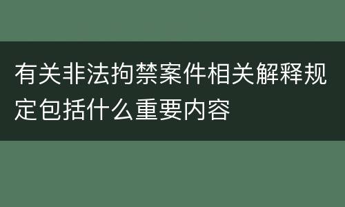 有关非法拘禁案件相关解释规定包括什么重要内容