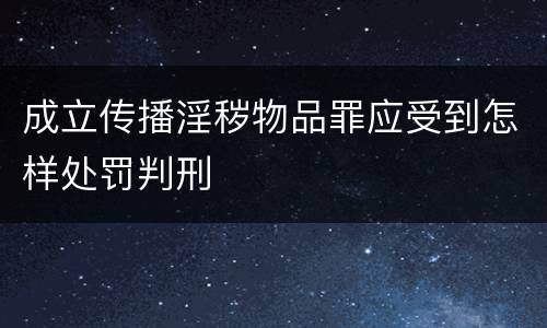 成立传播淫秽物品罪应受到怎样处罚判刑