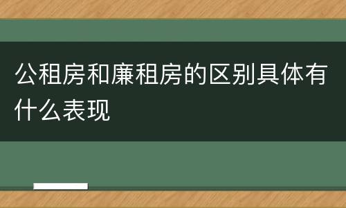公租房和廉租房的区别具体有什么表现