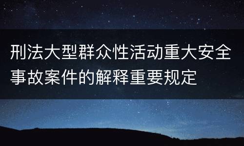 刑法大型群众性活动重大安全事故案件的解释重要规定