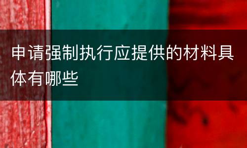 申请强制执行应提供的材料具体有哪些