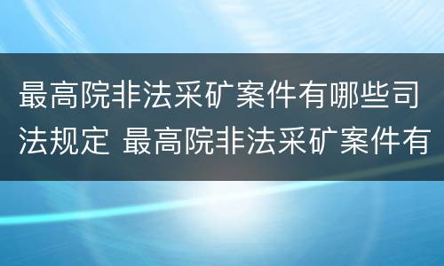 最高院非法采矿案件有哪些司法规定 最高院非法采矿案件有哪些司法规定的