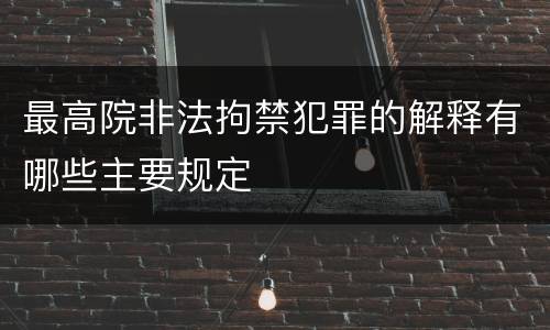 最高院非法拘禁犯罪的解释有哪些主要规定