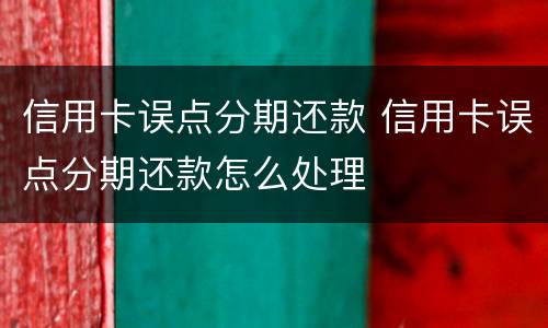 信用卡误点分期还款 信用卡误点分期还款怎么处理