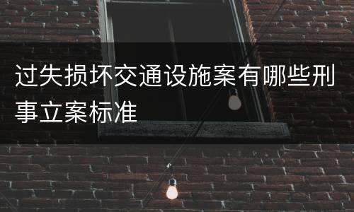 过失损坏交通设施案有哪些刑事立案标准