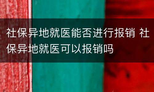 社保异地就医能否进行报销 社保异地就医可以报销吗