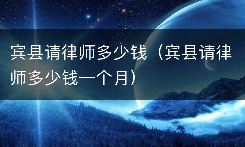 宾县请律师多少钱（宾县请律师多少钱一个月）
