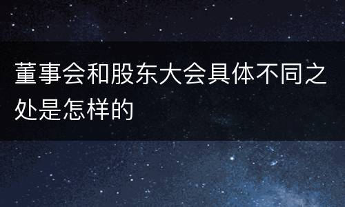 董事会和股东大会具体不同之处是怎样的