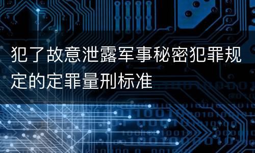 犯了故意泄露军事秘密犯罪规定的定罪量刑标准