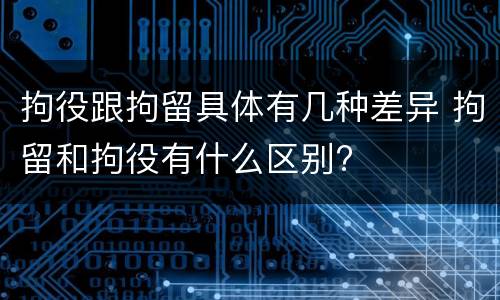 拘役跟拘留具体有几种差异 拘留和拘役有什么区别?