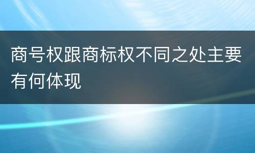 商号权跟商标权不同之处主要有何体现