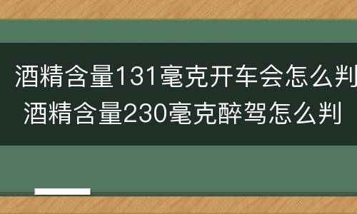 酒精含量131毫克开车会怎么判 酒精含量230毫克醉驾怎么判