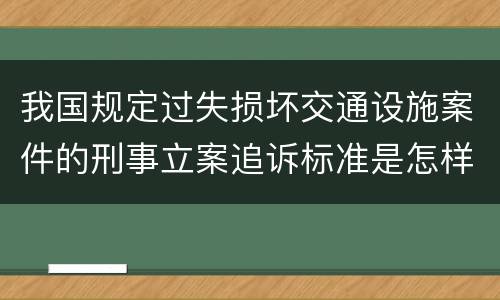 我国规定过失损坏交通设施案件的刑事立案追诉标准是怎样规定