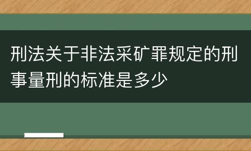 刑法关于非法采矿罪规定的刑事量刑的标准是多少