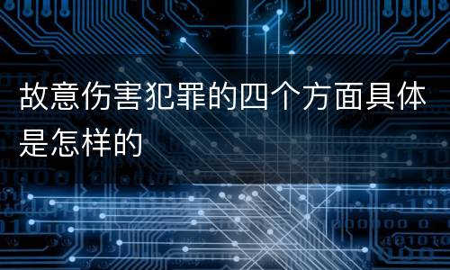 故意伤害犯罪的四个方面具体是怎样的