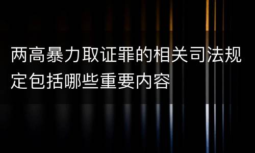 两高暴力取证罪的相关司法规定包括哪些重要内容