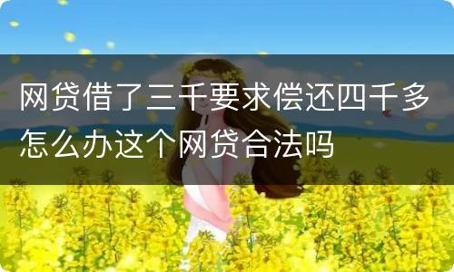 网贷借了三千要求偿还四千多怎么办这个网贷合法吗