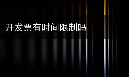 开发票有时间限制吗