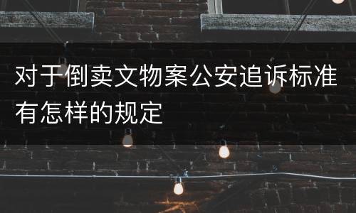 对于倒卖文物案公安追诉标准有怎样的规定