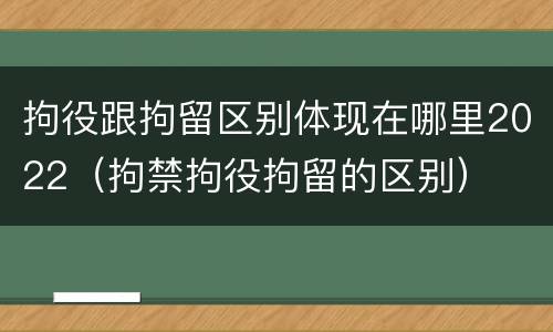 拘役跟拘留区别体现在哪里2022（拘禁拘役拘留的区别）