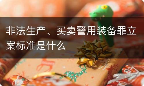 非法生产、买卖警用装备罪立案标准是什么