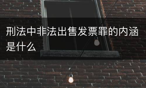 刑法中非法出售发票罪的内涵是什么