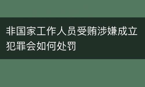 非国家工作人员受贿涉嫌成立犯罪会如何处罚