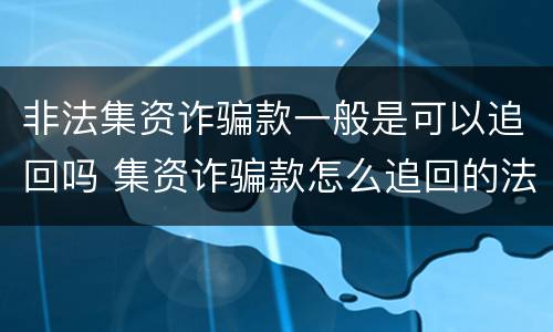非法集资诈骗款一般是可以追回吗 集资诈骗款怎么追回的法律规定