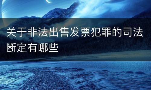 关于非法出售发票犯罪的司法断定有哪些