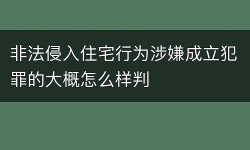 非法侵入住宅行为涉嫌成立犯罪的大概怎么样判