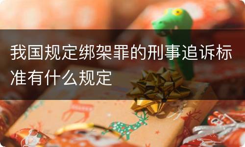我国规定绑架罪的刑事追诉标准有什么规定