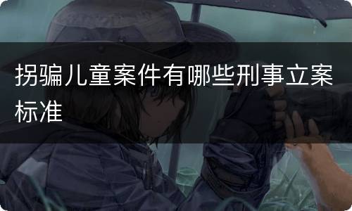 拐骗儿童案件有哪些刑事立案标准