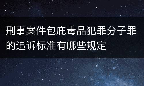 刑事案件包庇毒品犯罪分子罪的追诉标准有哪些规定