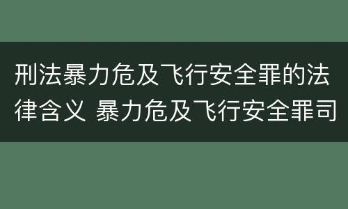 刑法暴力危及飞行安全罪的法律含义 暴力危及飞行安全罪司法解释