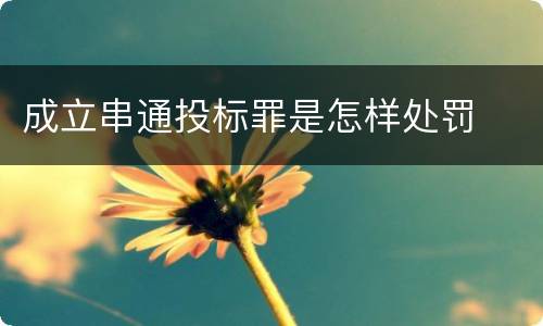 成立串通投标罪是怎样处罚