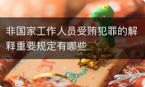 非国家工作人员受贿犯罪的解释重要规定有哪些