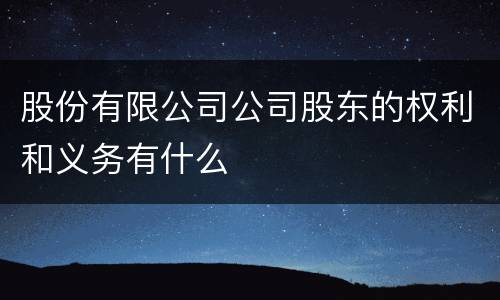 股份有限公司公司股东的权利和义务有什么