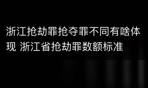 浙江抢劫罪抢夺罪不同有啥体现 浙江省抢劫罪数额标准