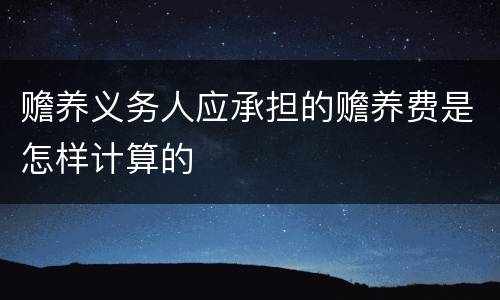 赡养义务人应承担的赡养费是怎样计算的