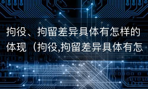 拘役、拘留差异具体有怎样的体现（拘役,拘留差异具体有怎样的体现呢）
